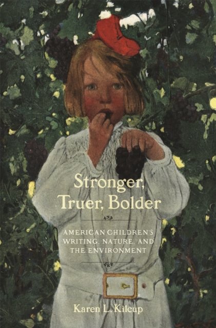 Stronger, Truer, Bolder – American Children`s Writing, Nature, and the Environment