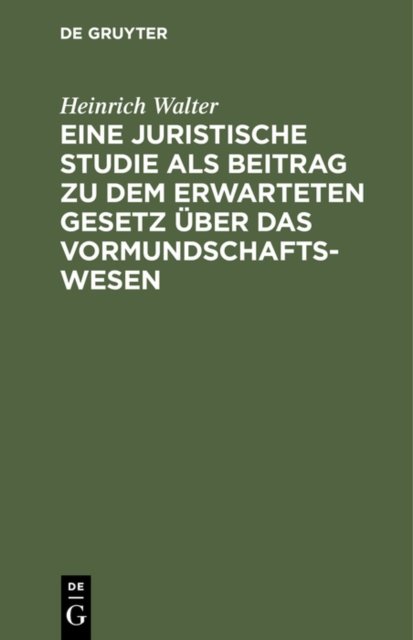 Eine Juristische Studie ALS Beitrag Zu Dem Erwarteten Gesetz Uber Das Vormundschaftswesen