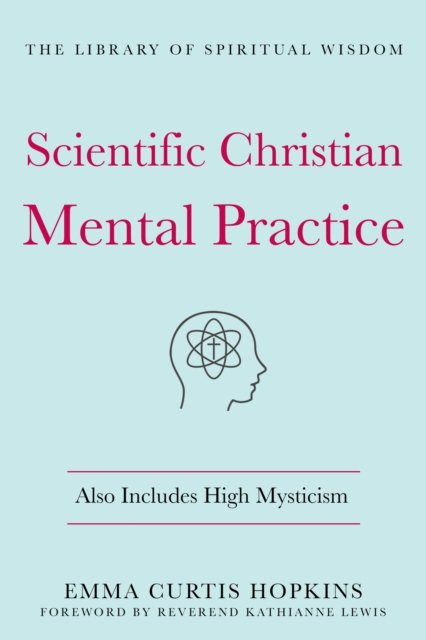 Scientific Christian Mental Practice: Also Includes High Mysticism