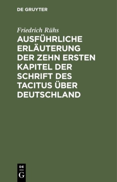 Ausfuhrliche Erlauterung der zehn ersten Kapitel der Schrift des Tacitus uber Deutschland