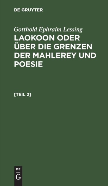 Gotthold Ephraim Lessing: Laokoon Oder Uber Die Grenzen Der Mahlerey Und Poesie. [Teil 2]
