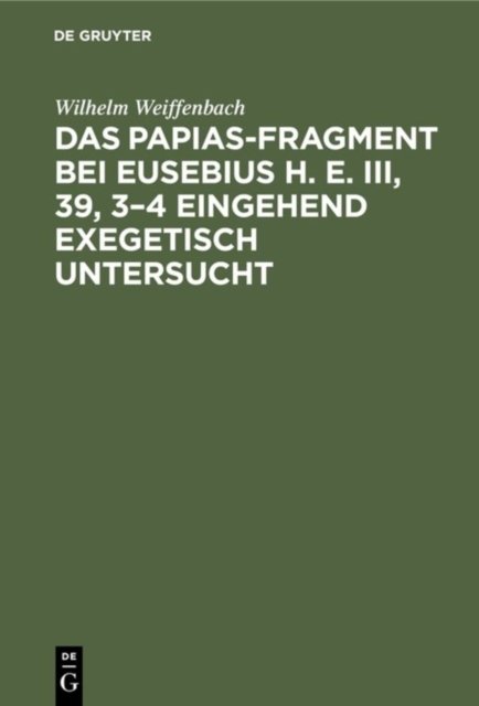 Das Papias-Fragment bei Eusebius H. E. III, 39, 3-4 eingehend exegetisch untersucht