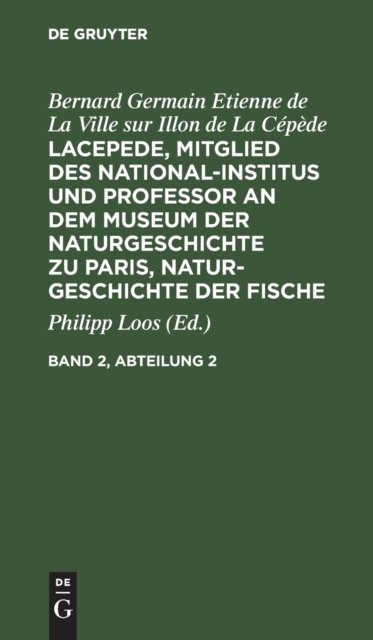 Bernard Germain Etienne de la Ville Sur Illon de la Cepede: Lacepede, Mitglied Des National-Institus Und Professor an Dem Museum Der Naturgeschichte Zu Paris, Naturgeschichte Der Fische. Band 2, Abteilung 2