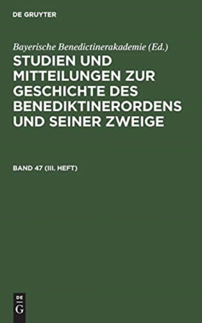 Studien Und Mitteilungen Zur Geschichte Des Benediktinerordens Und Seiner Zweige. Band 47 (III. Heft)