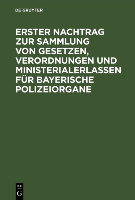 Erster Nachtrag zur Sammlung von Gesetzen, Verordnungen und Ministerialerlassen fur Bayerische Polizeiorgane