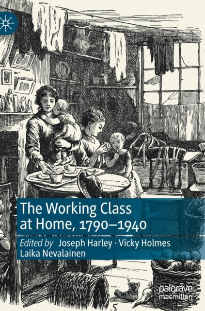 The Working Class at Home, 1790–1940