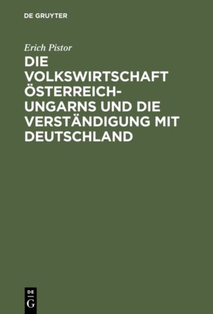Volkswirtschaft Österreich-Ungarns und die Verständigung mit Deutschland
