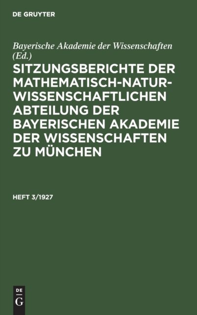 Sitzungsberichte Der Mathematisch-Naturwissenschaftlichen Abteilung Der Bayerischen Akademie Der Wissenschaften Zu Munchen. Heft 3/1927