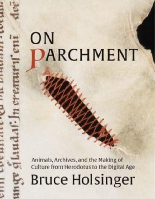 On Parchment – Animals, Archives, and the Making of Culture from Herodotus to the Digital Age