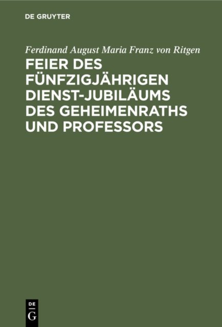 Feier Des Funfzigjahrigen Dienst-Jubilaums Des Geheimenraths Und Professors