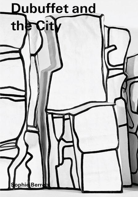 Dubuffet and the City: People, Place, and Urban Space