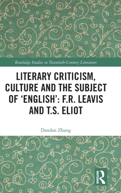 Literary Criticism, Culture and the Subject of ''English'': F.R. Leavis and T.S. Eliot