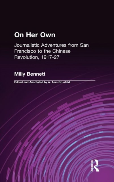 On Her Own: Journalistic Adventures from San Francisco to the Chinese Revolution, 1917-27