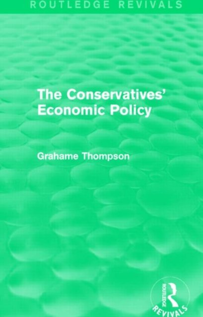 The Conservatives'' Economic Policy (Routledge Revivals)
