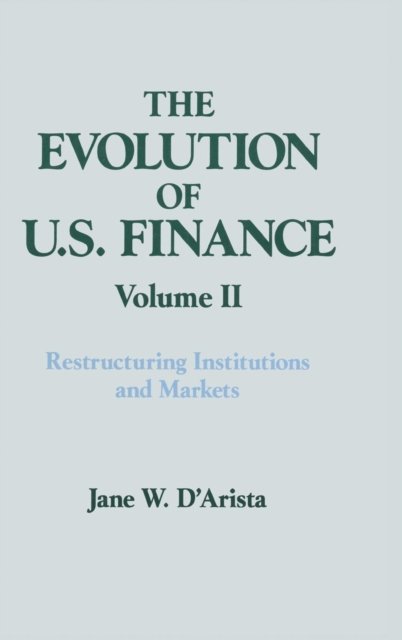 The Evolution of US Finance: v. 2: Restructuring Institutions and Markets