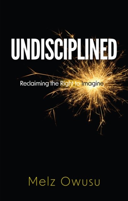Undisciplined – Reclaiming the Right to Imagine