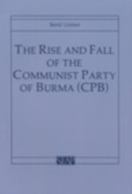 The Rise and Fall of the Communist Party of Burma (CPB)