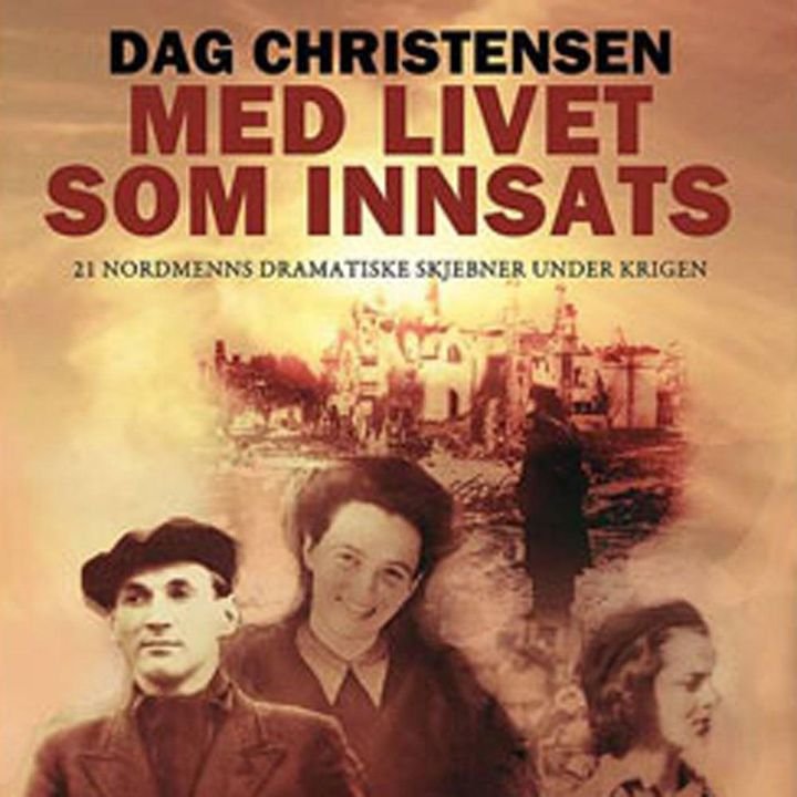 Med livet som innsats - 21 nordmenns dramatiske skjebner under krigen