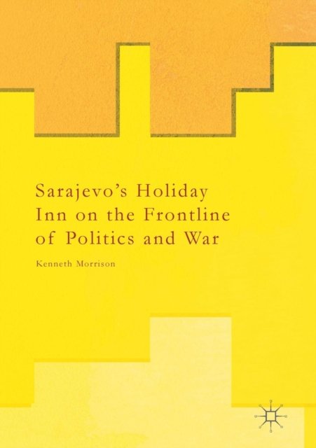 Sarajevo’s Holiday Inn on the Frontline of Politics and War