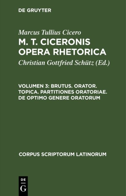 Brutus. Orator. Topica. Partitiones Oratoriae. de Optimo Genere Oratorum