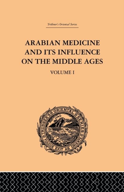 Arabian Medicine and its Influence on the Middle Ages: Volume I