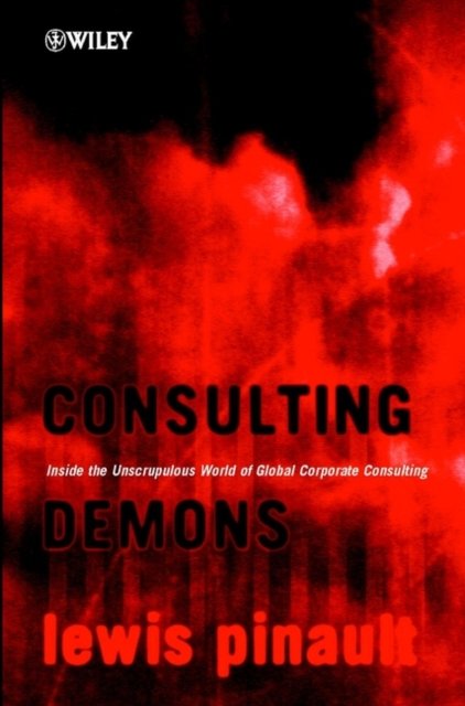 Consulting Demons – Inside the Unscrupulous World  of Global Corporate Consulting