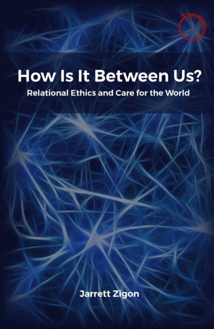 How Is It Between Us? – Relational Ethics and Care for the World