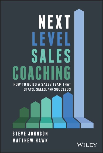 Next Level Sales Coaching – How to Build a Sales Team That Stays, Sells, and Succeeds