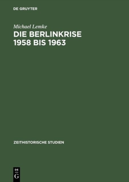 Die Berlinkrise 1958 Bis 1963 Interessen Und Handlungsspielraume Der Sed Im Ost-West-Konflikt