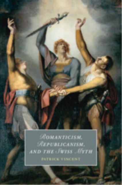 Romanticism, Republicanism, and the Swiss Myth