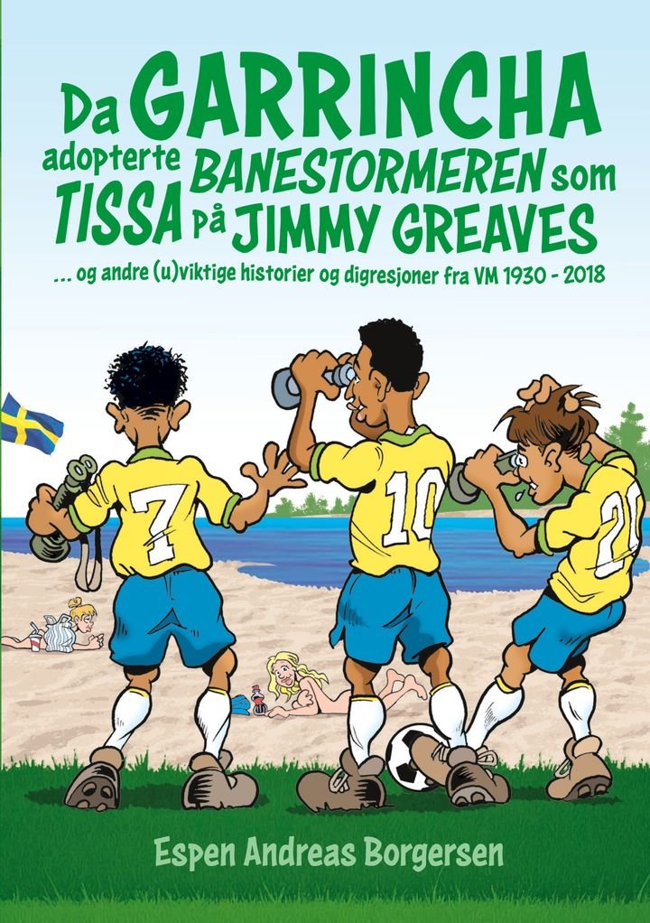 Da Garrincha adopterte banestormeren som tissa på Jimmy Greaves - og andre (u)viktige historier og digresjoner fra VM 1930-2018