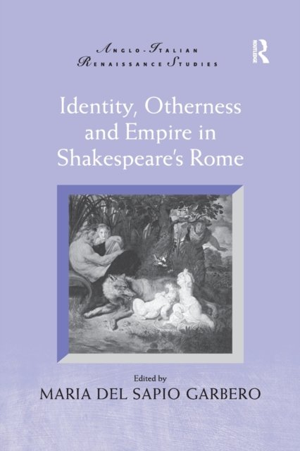 Identity, Otherness and Empire in Shakespeare''s Rome