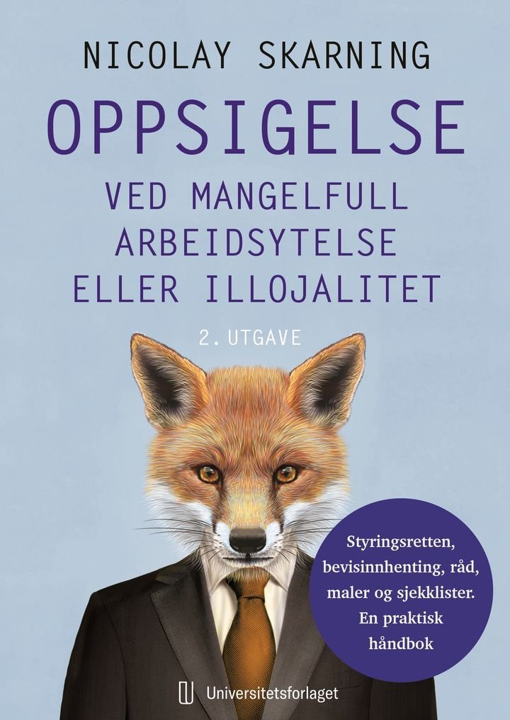 Oppsigelse ved mangelfull arbeidsytelse eller illojalitet - styringsretten, bevisinnhenting, råd, maler og sjekklister : en praktisk håndbok