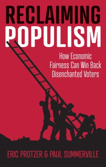 Reclaiming Populism: How Economic Fairness Can Win  Back Disenchanted Voters