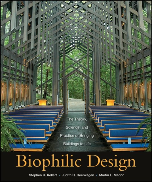Biophilic Design – The Theory, Science, and Practice of Bringing Buildings to Life