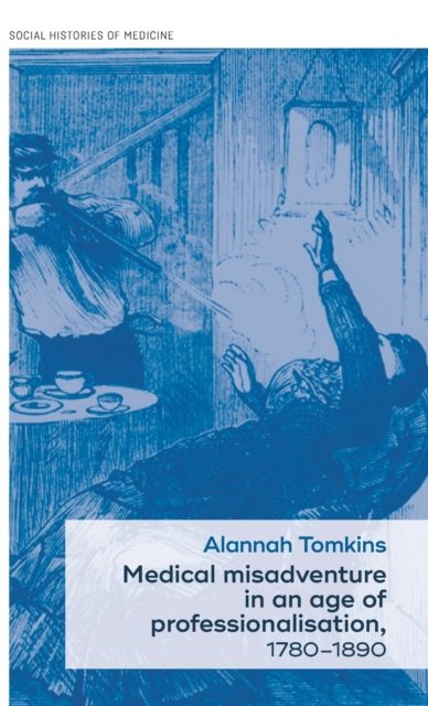 Medical misadventure in an age of professionalisation, 1780-1890