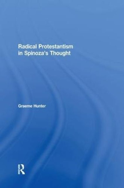 Radical Protestantism in Spinoza''s Thought