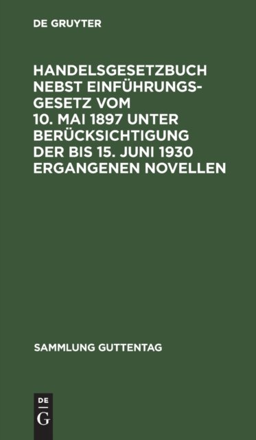 Handelsgesetzbuch Nebst Einfuhrungsgesetz Vom 10. Mai 1897 Unter Berucksichtigung Der Bis 15. Juni 1930 Ergangenen Novellen