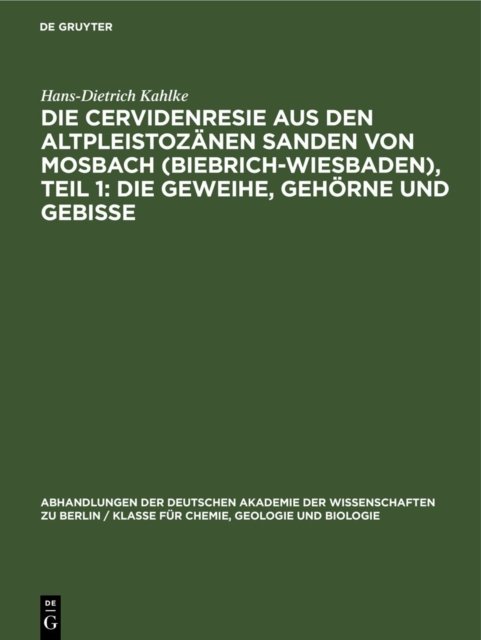 Die Cervidenresie Aus Den Altpleistozanen Sanden Von Mosbach (Biebrich-Wiesbaden), Teil 1: Die Geweihe, Gehorne Und Gebisse