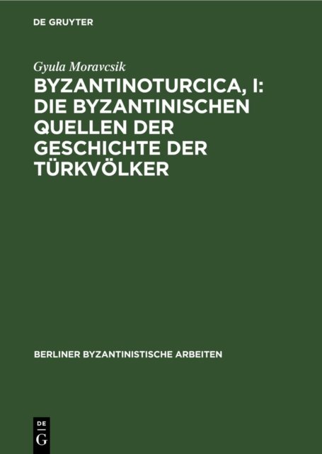 Byzantinoturcica, I: Die Byzantinischen Quellen Der Geschichte Der Turkvolker