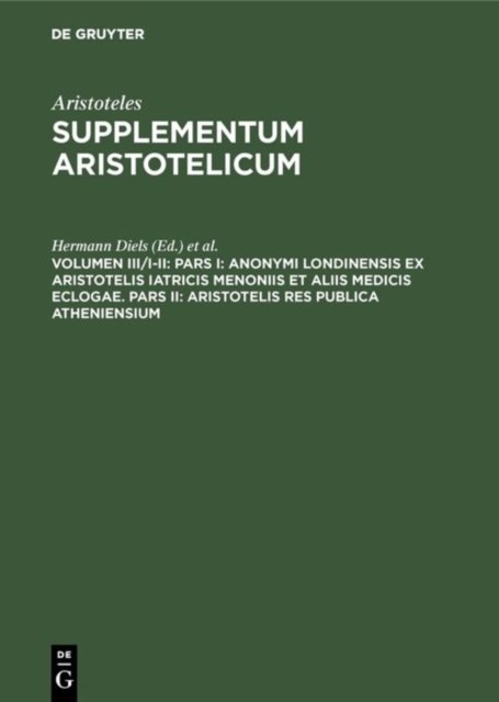 Pars I: Anonymi Londinensis ex Aristotelis Iatricis Menoniis et aliis medicis eclogae. Pars II: Aristotelis res publica Atheniensium