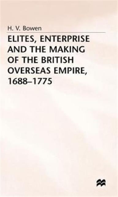 Elites Enterprise and the Making of the British Overseas Empire