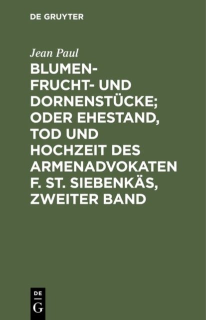 Blumen- Frucht- und Dornenstucke; oder Ehestand, Tod und Hochzeit des Armenadvokaten F. St. Siebenkas, Zweiter Band