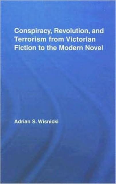 Conspiracy, Revolution, and Terrorism from Victorian Fiction to the Modern Novel