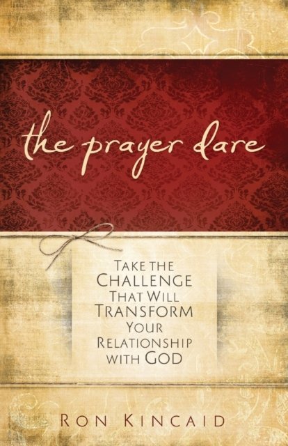 The Prayer Dare – Take the Challenge That Will Transform Your Relationship With God