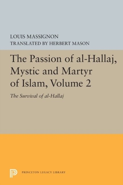 The Passion of Al–Hallaj, Mystic and Martyr of I –  The Survival of al–Hallaj