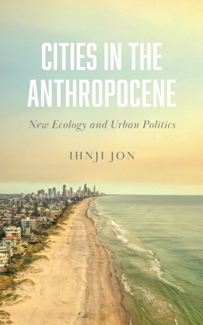 Cities in the Anthropocene – New Ecology and Urban Politics