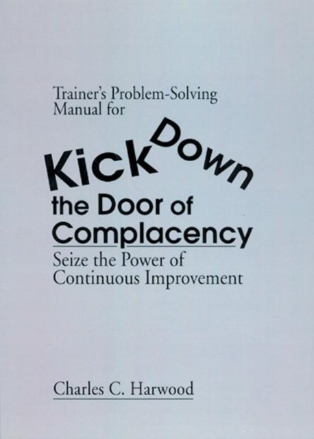 Trainer''s Problem-Solving Manual for Kick Down the Door of Complacency