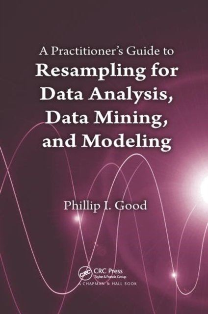 A Practitioner’s  Guide to Resampling for Data Analysis, Data Mining, and Modeling
