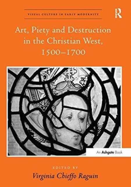 Art, Piety and Destruction in the Christian West, 1500-1700